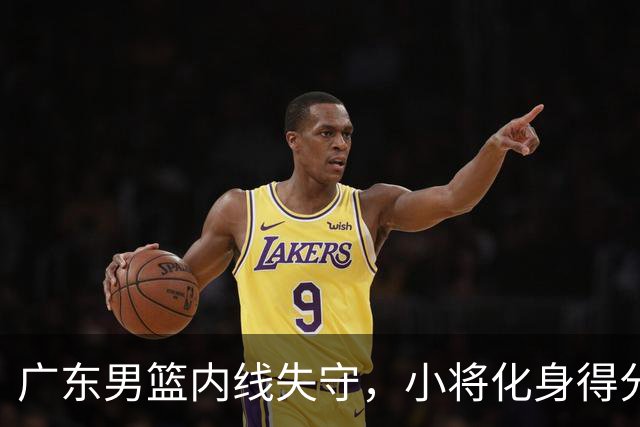 广东男篮内线失守，小将化身得分机器，打得如鱼得水！